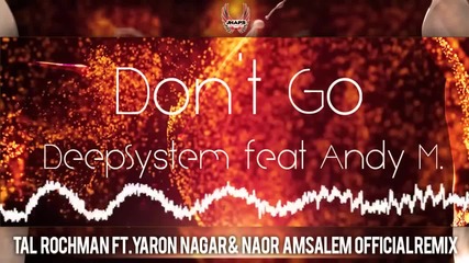 Deepsystem feat. Andy M. - Don't Go (tal Rochman ft.yaron Nagar _ Naor Amsalem Official Remix)