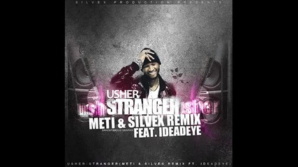 Usher ft. Meti & Silvex Remix , Ideadeye - Stranger 