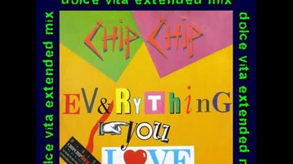 Chip Chip - Everything You Love /dolce vita [extended mix ]
