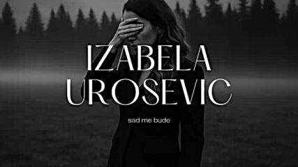 izabela urosevic — sad me bude.mp4