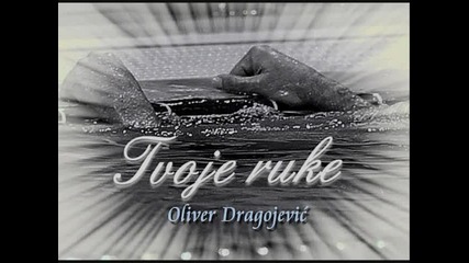 Oliver Dragojevic - Tvoje ruke /превод/