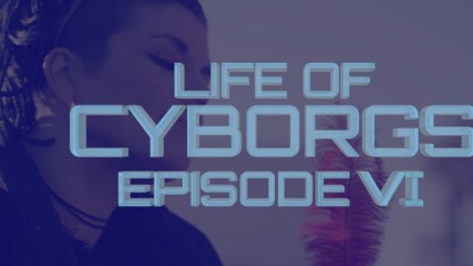 Life of Cyborgs episode 6: The cybernetic magician