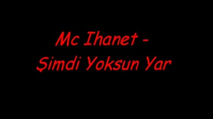 Mc Ihanet - Simdi Yoksun Yar