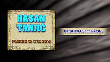 Hasan Tanjic - Pamticu te crna zeno - Audio 2000