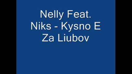 Nelly Feat. Niks - Kysno E Za Liubov