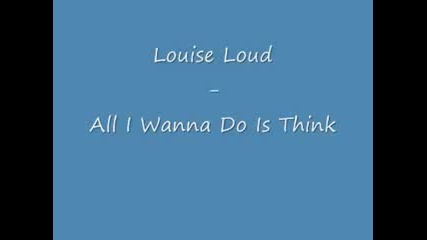 Louise Loud - All I Wanna Do Is Think 