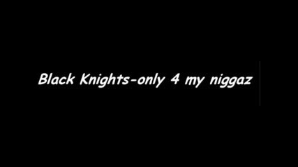 Black Knights - Only 4 My Niggaz