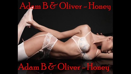 Adam B & Oliver - Honey • Бомба