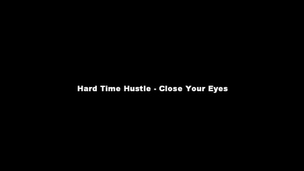 Hard Time Hustle - Close Your Eyes