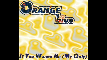 Orange Blue - If You Wanna Be (my Only) (radio Flower Mix)