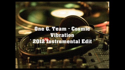 One G. Team - Cosmic Vibration (2012 Instrumental Edit)