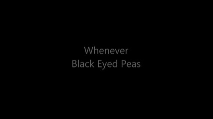 Black Eyed Peas - Whenever + Lyrics On Screen