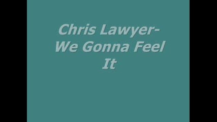 Chris Lawyer - We Gonna Feel It.