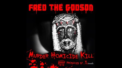 Fred The Godson - Murder, Homicide, Kill