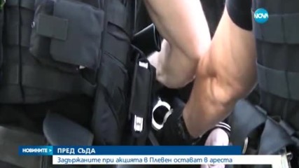 Трима от задържаните при акцията в Плевен остават в ареста