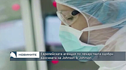 Европейската агенция по лекарствата одобри ваксината на Johnson & Johnson