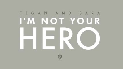 Tegan & Sara - I'm Not Your Hero