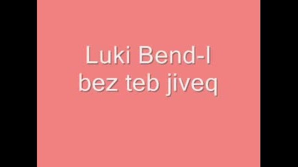 ]= Luki Bend - I Bez Teb Jiveq =[