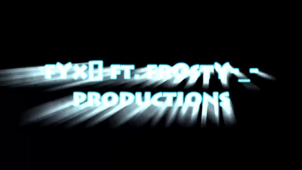 fyx[] ft. fr0sty Productions! [ hd ]