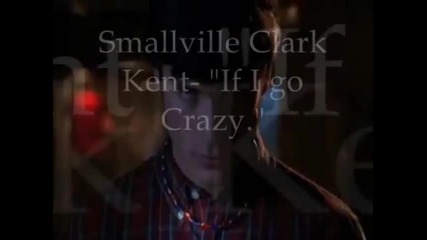 Smallville-clark kent. If i go crazy.