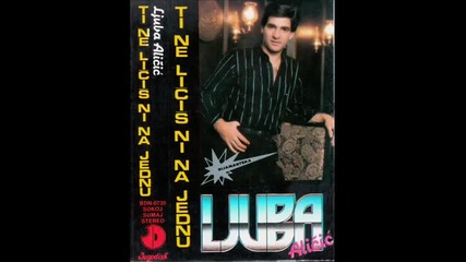 Ljuba Alicic - Ti ne licis ni na jednu - (audio 1986)