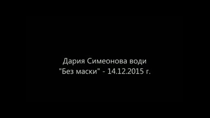 Дария Симеонова води Без маски - 14.12.2015 г.