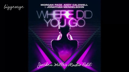 Morgan Page, Andy Caldwell And Jonathan Mendelsohn - Where Did You Go ( Jochen Miller Radio Edit )