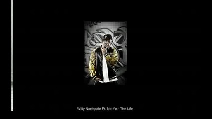 Willy Northpole Ft. Ne - Yo - The Life [june 2009]