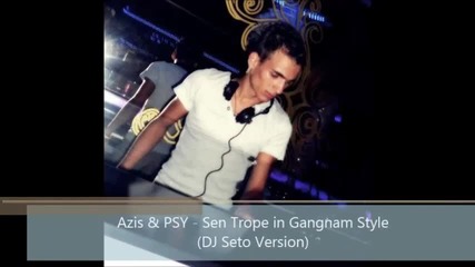 !hit Mix! Azis & Psy - Sen Trope in Gangnam Style (dj Seto Version)