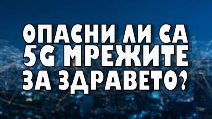 Опасни ли са 5G мрежите за здравето?