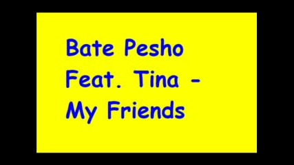 Bate Pesho Feat. Tina - My Friends