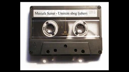 Mustafa Senur - Umirem sbog ljubavi