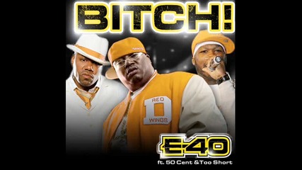 E - 40 Feat. 50 Cent & Too Short - Bitch (remix) (2o1o) 