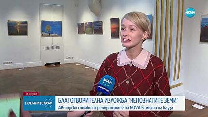 Благотворителна изложба „Непознатите земи“: Авторски снимки на репортерите на NOVA в името на кауза