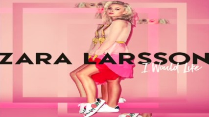 Zara Larsson - I Would Like (official Audio)