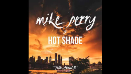 *2017* Mike Perry & Hot Shade - Talk About It