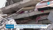 ООН: Броят на убитите в земетресенията в Турция и Сирия ще надхвърли 50 000 души