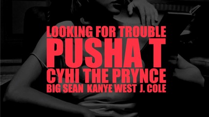 Kanye West ft. Pusha T, Cyhi Da Prynce, Big Sean & J. Cole - Looking For Trouble 