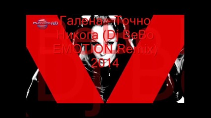 Галена - Точно Никога (dj Bebo Emotion Remix)2014