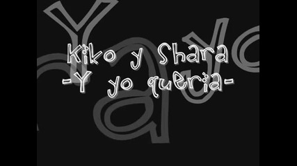 Kiko y Shara - Y yo queria (letra) 