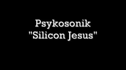 Psykosonic Silicon Jesus
