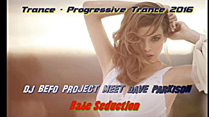 Dj Befo Project meet Dave Parkison - Base Seduction ( Bulgarian Trance - Progressive Trance Music )
