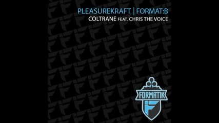 Pleasurekraft & Format B - Coltrane feat. Chris The Voice (original Mix)