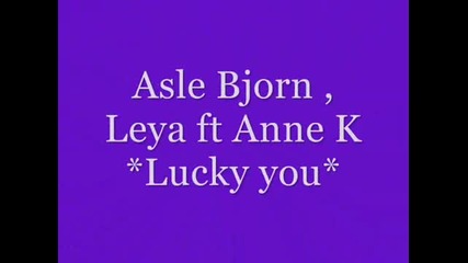 Asle Bjorn,leya ft Anne K - Lucky You