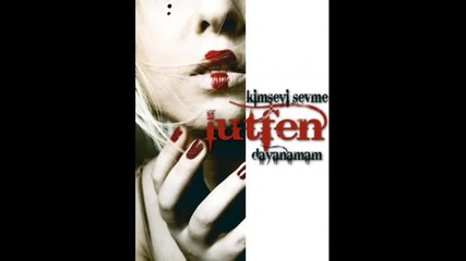 Lutfen kimseyi sevme...dayanamam...