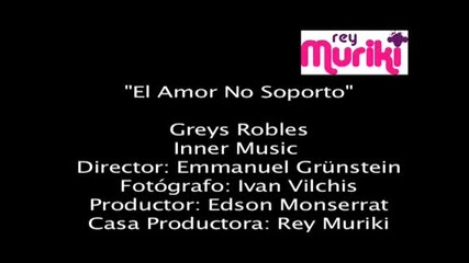 Greys Robles El amor no soporto video Oficial