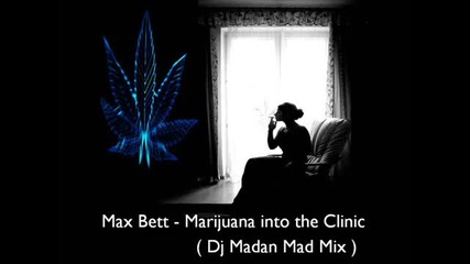 Max Bett - Marijuana into the Clinic ( Dj Madan Mad Mix )