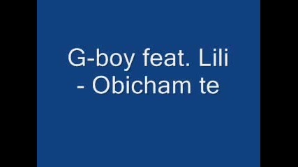 G - boy feat. Lili - obicham te !
