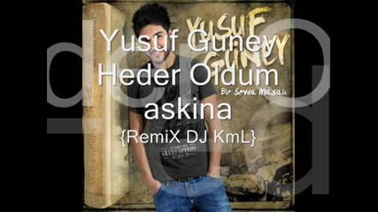 Dj Kml Vs. Yusuf Guney - Heder Oldum Askina {remix} 2009