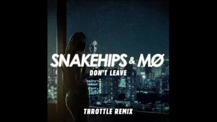 *2017* Snakehips & Mo - Don't Leave ( Throttle remix )
